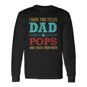 I Have Two Titles Dad And Pops And Rock Both For Grandpa Long Sleeve T-Shirt T-Shirt | Mazezy