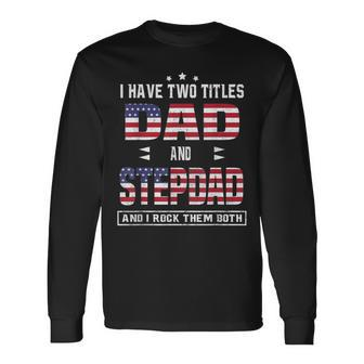 I Have Two Titles Dad And Stepdad American Flag Long Sleeve T-Shirt - Thegiftio UK