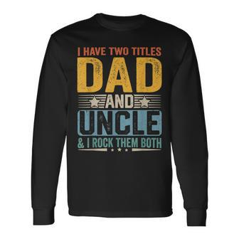 I Have Two Titles Dad And Uncle Father’S Day V2 Long Sleeve T-Shirt - Seseable
