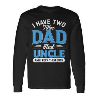 I Have Two Titles Dad And Uncle Grandpa Fathers Day V2 Long Sleeve T-Shirt - Seseable