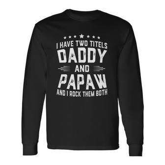 I Have Two Titles Daddy And Papaw I Rock Them Both Long Sleeve T-Shirt T-Shirt | Mazezy