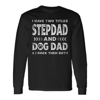I Have Two Titles Stepdad And Dog Dad Fathers Day Long Sleeve T-Shirt - Thegiftio UK