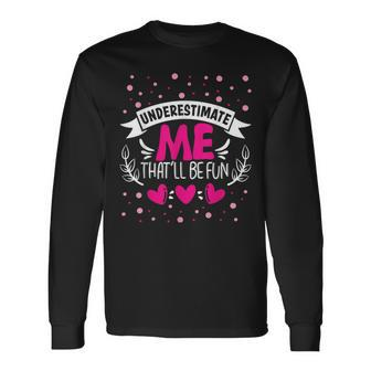 Underestimate Me Thatll Be Fun Proud And Confidence Long Sleeve T-Shirt - Seseable