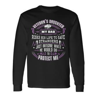 Veteran Veterans Day Daughter My Dad Risks His Life To Save Strangers Protect Navy Soldier Army Military Long Sleeve T-Shirt - Monsterry