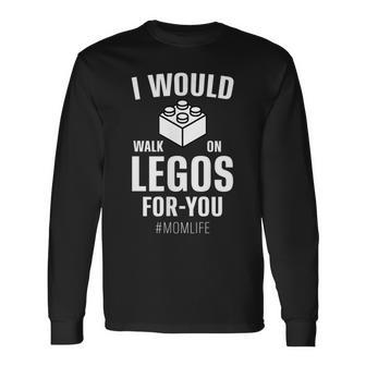 I Would Walk On Legos For You Mom Life Long Sleeve T-Shirt T-Shirt | Mazezy