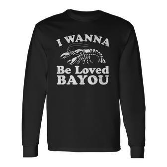 I Wanna Be Loved Bayou Crawfish Boil Mardi Gras Cajun Long Sleeve T-Shirt T-Shirt | Mazezy