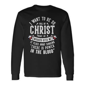 I Want To Be So Full Of Christ Christianity Christian Long Sleeve T-Shirt - Thegiftio