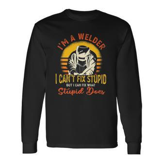 Im A Welder I Cant Fix Stupid Sarcasm Humor Welding Long Sleeve T-Shirt T-Shirt | Mazezy