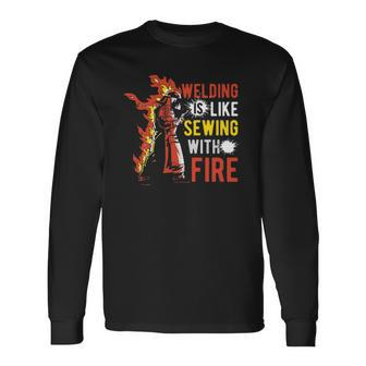 Welding Is Like Sewing With Fire Long Sleeve T-Shirt T-Shirt | Mazezy