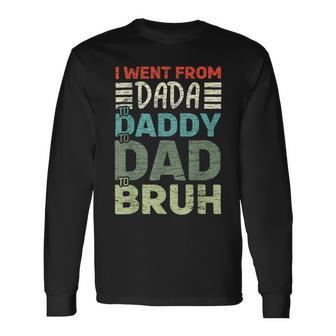 I Went From Dada To Daddy To Dad To Bruh Fathers Day Long Sleeve T-Shirt - Monsterry AU