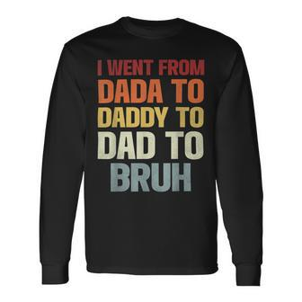 I Went From Dada To Daddy To Dad To Bruh Dad Long Sleeve T-Shirt - Monsterry DE