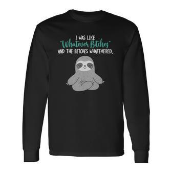 I Was Like Whatever Bitches And The Bitches Whatevered Sloth Long Sleeve T-Shirt T-Shirt | Mazezy