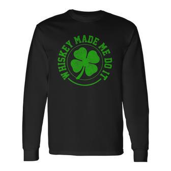 Whiskey Made Me Do It St Patricks Day Long Sleeve T-Shirt T-Shirt | Mazezy
