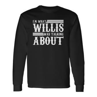 Im What Willis Was Talking About 80S Long Sleeve T-Shirt T-Shirt | Mazezy