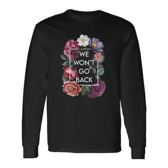 We Wont Go Back Floral Roe V Wade Pro Choice Feminist Long Sleeve T-Shirt T-Shirt | Mazezy