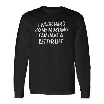 I Work Hard So My Mustang Can Have A Better Life Horse Lover Long Sleeve T-Shirt T-Shirt | Mazezy