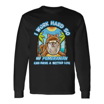 I Work Hard So My Pomeranian Can Have A Better Life Dog T-Shirt Long Sleeve T-Shirt - Seseable