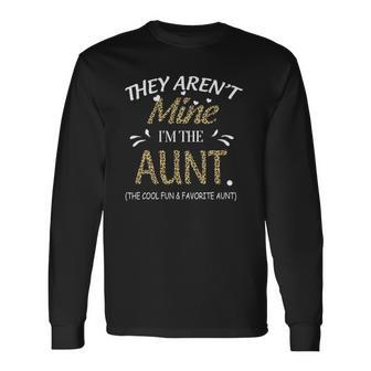 They Arent Mine Im The Aunt The Cool Fun & Favorite Aunt Long Sleeve T-Shirt T-Shirt | Mazezy
