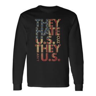They Hate Us Cuz They Aint Us 4Th Of July Long Sleeve T-Shirt - Seseable