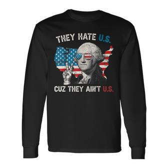 They Hate Us Cuz They Aint Us George Washington 4Th Of July Long Sleeve T-Shirt - Seseable
