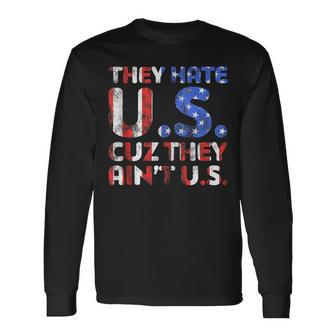 They Hate Us Cuz They Aint Us Patriotic 4Th Of July Long Sleeve T-Shirt - Seseable