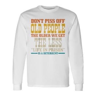 Dont Piss Off Old People The Older We Get Less Life Prison Unisex Long Sleeve