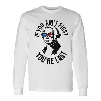 4Th Of July If You Aint First Youre Last Us President Long Sleeve T-Shirt - Seseable