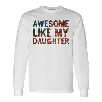 4Th Of July Fathers Day Dad Awesome Like My Daughter Long Sleeve T-Shirt - Seseable