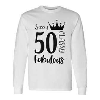 50 Year Old Sassy Classy Fabulous Women 50Th Birthday Long Sleeve T-Shirt - Seseable