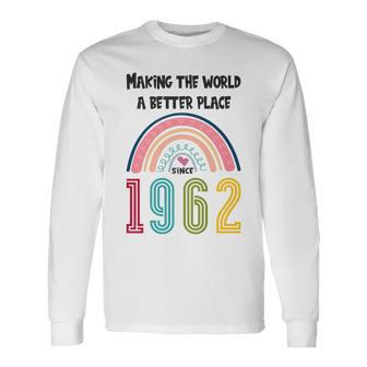 60 Birthday Making The World A Better Place Since 1962 Long Sleeve T-Shirt - Seseable