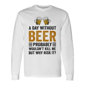 A Day Without Beer Why Risk It Funny Saying Beer Lover Drinker Unisex Long Sleeve | Favorety UK