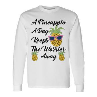 A Pineapple A Day Keeps The Worries Away Funny Pineapple Gift Pineapple Lover Unisex Long Sleeve | Favorety CA