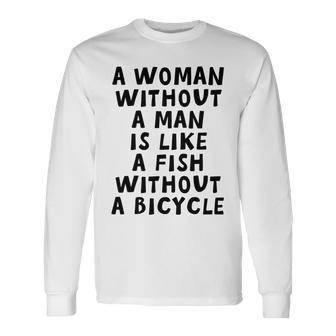 A Woman Without A Man Is Like A Fish Without A Bicycle Unisex Long Sleeve | Favorety CA