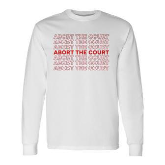 Abort The Court Pro Choice Feminist Abortion Rights Feminism Long Sleeve T-Shirt T-Shirt | Mazezy