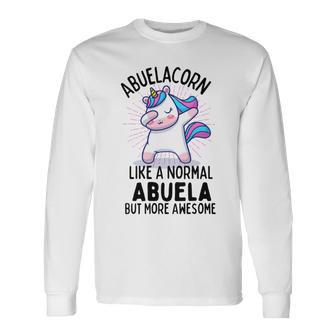 Abuelacorn Funny Unicorn Dabbing Gift Like A Normal Abuela But More Awesome Unisex Long Sleeve | Favorety AU