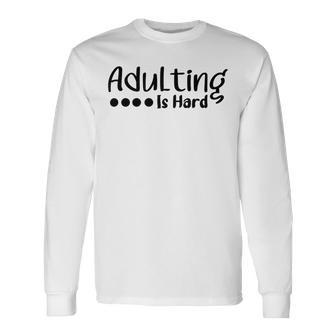 Adulting Is Hard Unisex Long Sleeve | Favorety UK