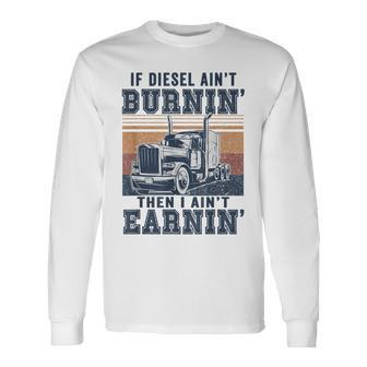 If Aint Burnin I Aint EarninBurnin Disel Trucker Dad Long Sleeve T-Shirt - Seseable