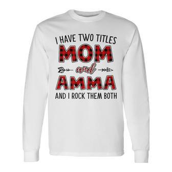 Amma Grandma I Have Two Titles Mom And Amma Long Sleeve T-Shirt - Seseable