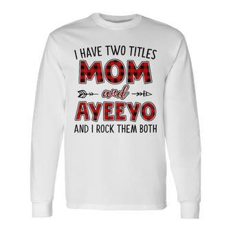 Ayeeyo Grandma I Have Two Titles Mom And Ayeeyo Long Sleeve T-Shirt - Seseable