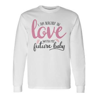 Baby Shower Text Design I Am Already In Love With My Future Baby Unisex Long Sleeve | Favorety DE