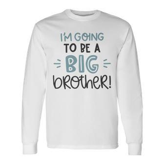 Baby Shower Text Design Im Going To Be A Big Brother Unisex Long Sleeve | Favorety