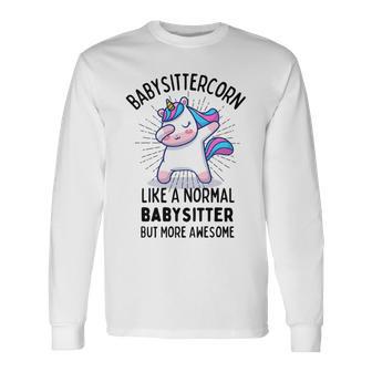 Babysittercorn Funny Unicorn Dabbing Gift Like A Normal Babysitter But More Awesome Unisex Long Sleeve | Favorety CA