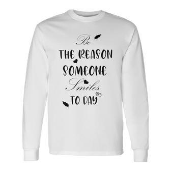 Be The Reason Someone Smiles Today Teacher Gift Best Gift For Women Unisex Long Sleeve | Favorety AU