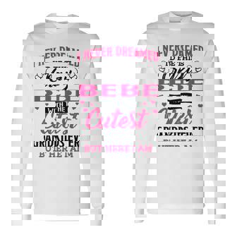 Bebe Grandma I Never Dreamed I’D Be This Crazy Bebe Long Sleeve T-Shirt - Seseable