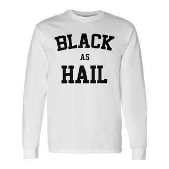 Black As Hail Funny Unisex Long Sleeve | Favorety