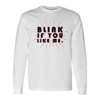 Blink If You Like Me Unisex Long Sleeve | Favorety