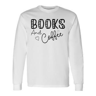 Books And Coffee Books Lover Tee Coffee Lover Gift For Books Lover Gift For Coffee Lover Gift For Women Unisex Long Sleeve | Favorety