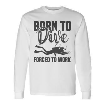 Born To Dive Forced To Work Unisex Long Sleeve | Favorety