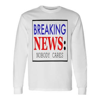 Breaking News - Nobody Cares Unisex Long Sleeve | Favorety UK