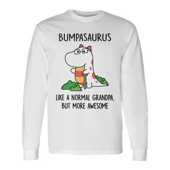 Bumpa Grandpa Bumpasaurus Like A Normal Grandpa But More Awesome Long Sleeve T-Shirt - Seseable